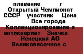 13.1) плавание :  1983 г - Открытый Чемпионат СССР  (участник) › Цена ­ 349 - Все города Коллекционирование и антиквариат » Значки   . Ненецкий АО,Великовисочное с.